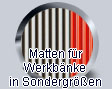 Matten fr Werkbnke, Sondergren